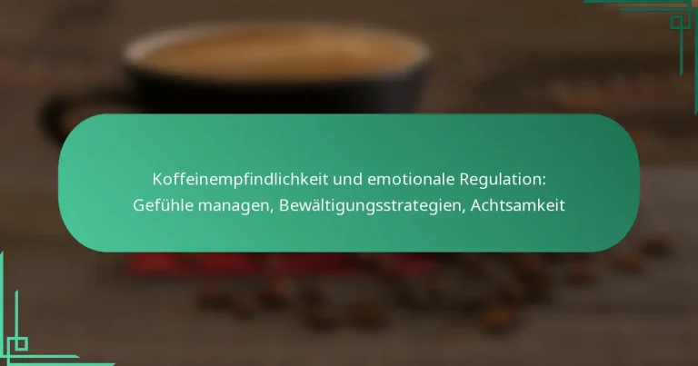 featured-image-koffeinempfindlichkeit-und-emotionale-regulation-gefuhle-managen-bewaltigungsstrategien-achtsamkeit