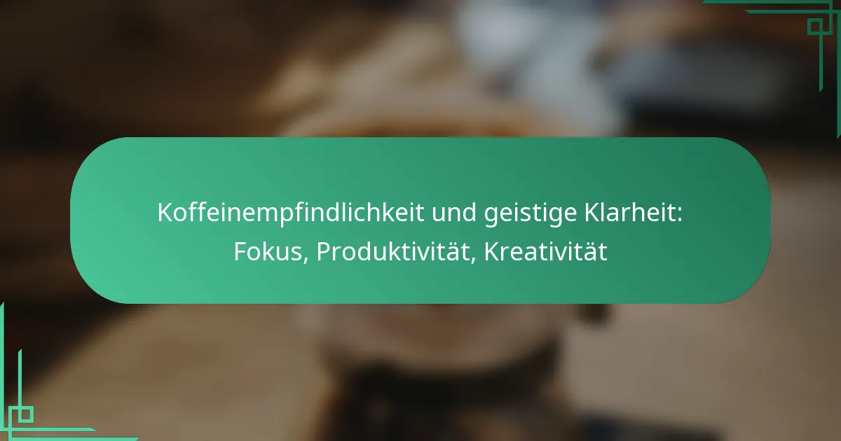 featured-image-koffeinempfindlichkeit-und-geistige-klarheit-fokus-produktivitat-kreativitat