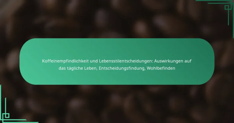 featured-image-koffeinempfindlichkeit-und-lebensstilentscheidungen-auswirkungen-auf-das-tagliche-leben-entscheidungsfindung-wohlbefinden