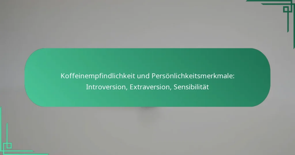 featured-image-koffeinempfindlichkeit-und-personlichkeitsmerkmale-introversion-etraversion-sensibilitat
