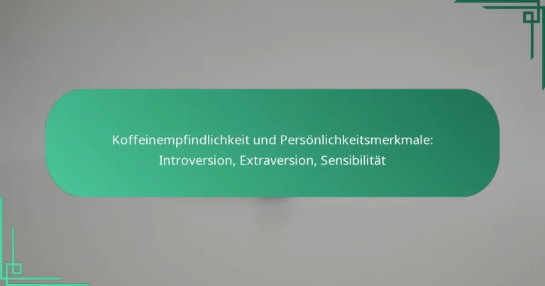 featured-image-koffeinempfindlichkeit-und-personlichkeitsmerkmale-introversion-etraversion-sensibilitat