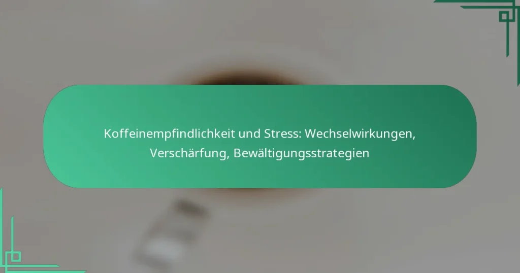 featured-image-koffeinempfindlichkeit-und-stress-wechselwirkungen-verscharfung-bewaltigungsstrategien