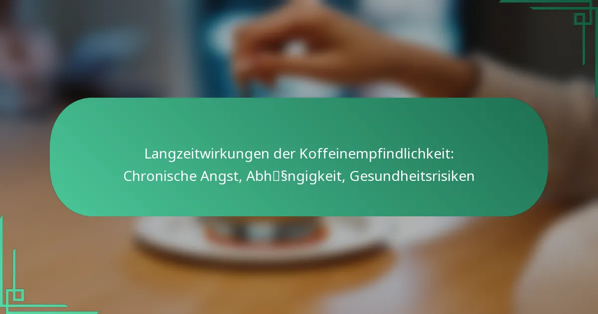 featured-image-langzeitwirkungen-der-koffeinempfindlichkeit-chronische-angst-abhssngigkeit-gesundheitsrisiken