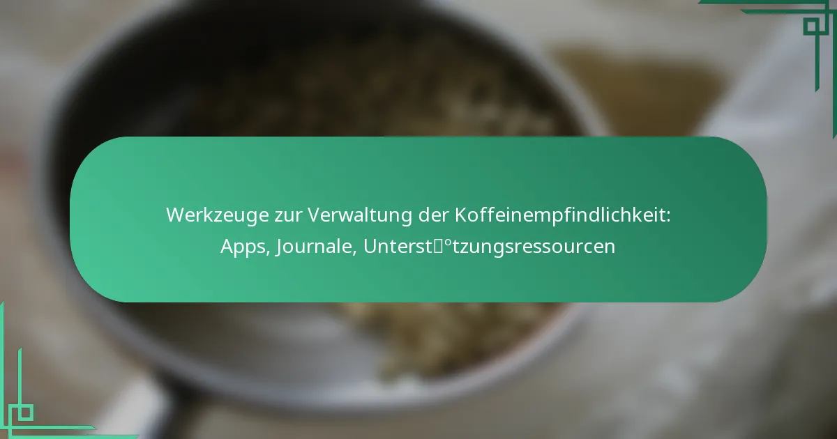 featured-image-werkzeuge-zur-verwaltung-der-koffeinempfindlichkeit-apps-journale-unterstotzungsressourcen