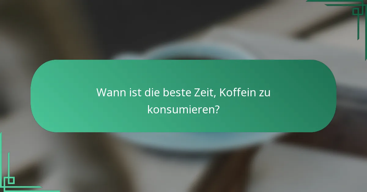 Wann ist die beste Zeit, Koffein zu konsumieren?