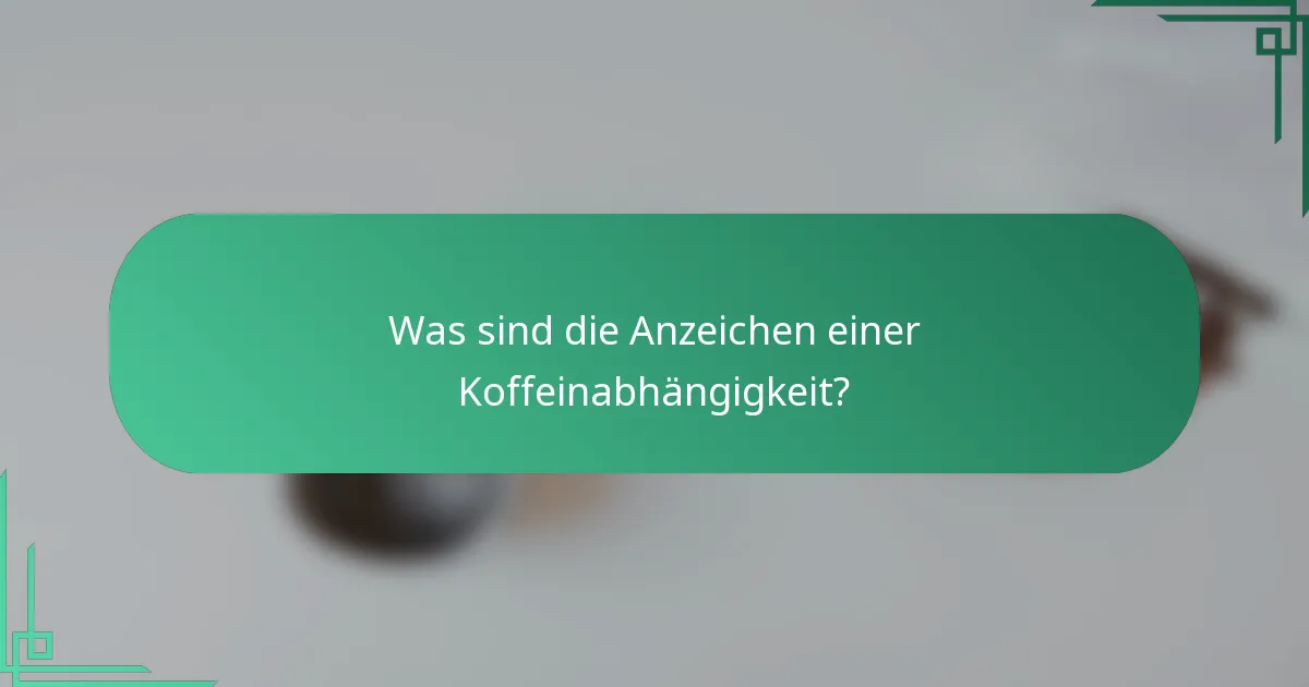 Was sind die Anzeichen einer Koffeinabhängigkeit?