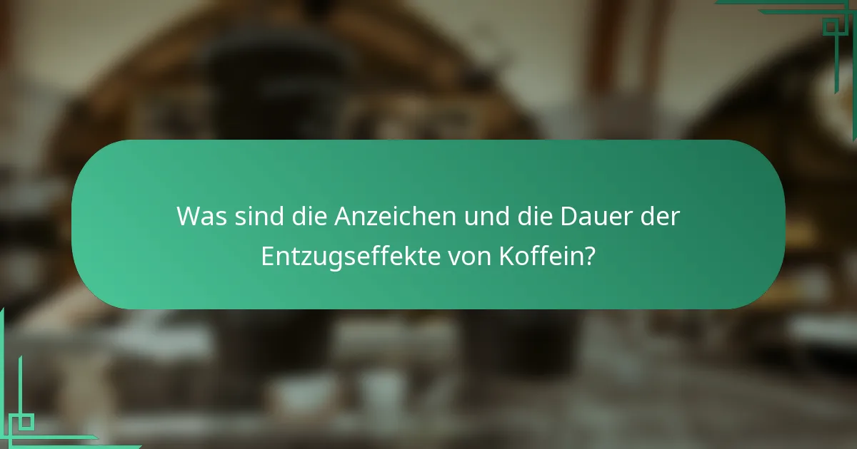 Was sind die Anzeichen und die Dauer der Entzugseffekte von Koffein?