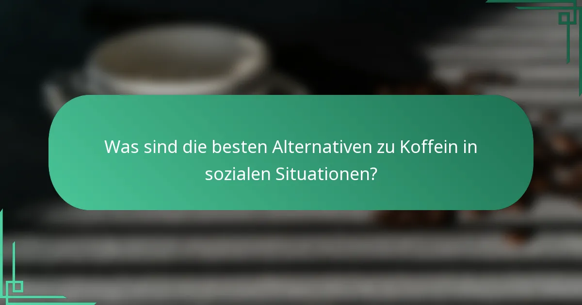 Was sind die besten Alternativen zu Koffein in sozialen Situationen?
