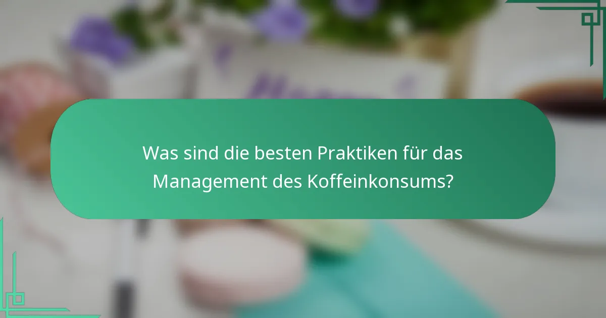 Was sind die besten Praktiken für das Management des Koffeinkonsums?