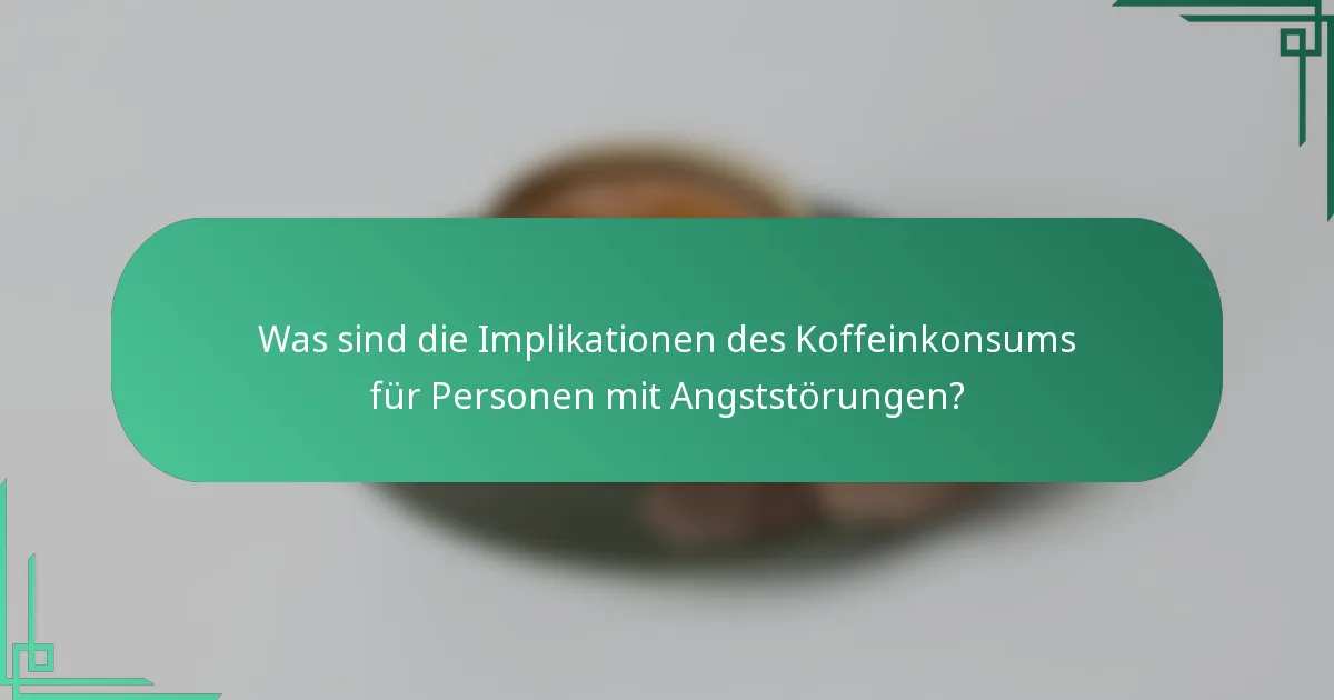 Was sind die Implikationen des Koffeinkonsums für Personen mit Angststörungen?