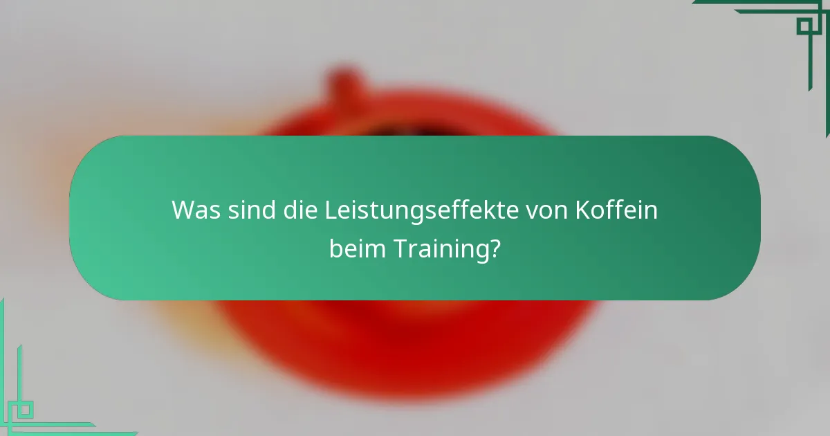 Was sind die Leistungseffekte von Koffein beim Training?
