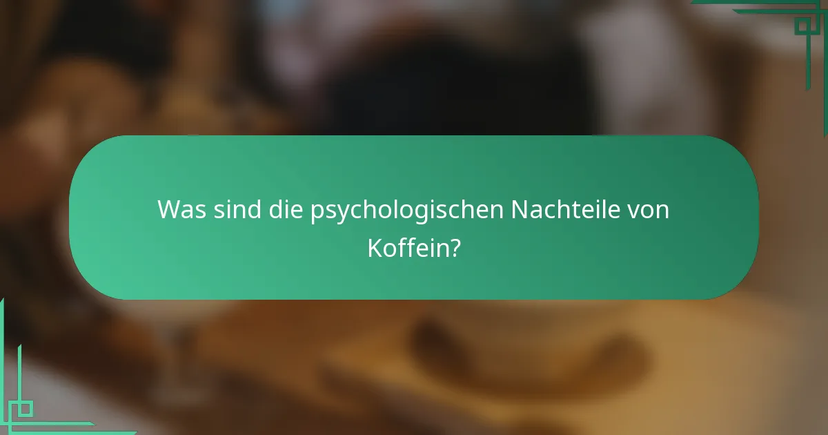 Was sind die psychologischen Nachteile von Koffein?