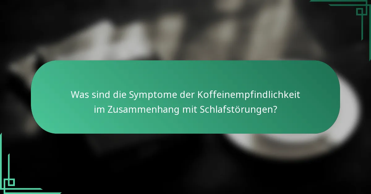 Was sind die Symptome der Koffeinempfindlichkeit im Zusammenhang mit Schlafstörungen?