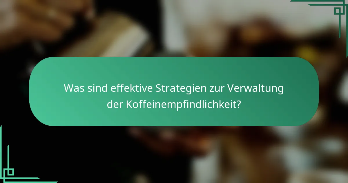 Was sind effektive Strategien zur Verwaltung der Koffeinempfindlichkeit?