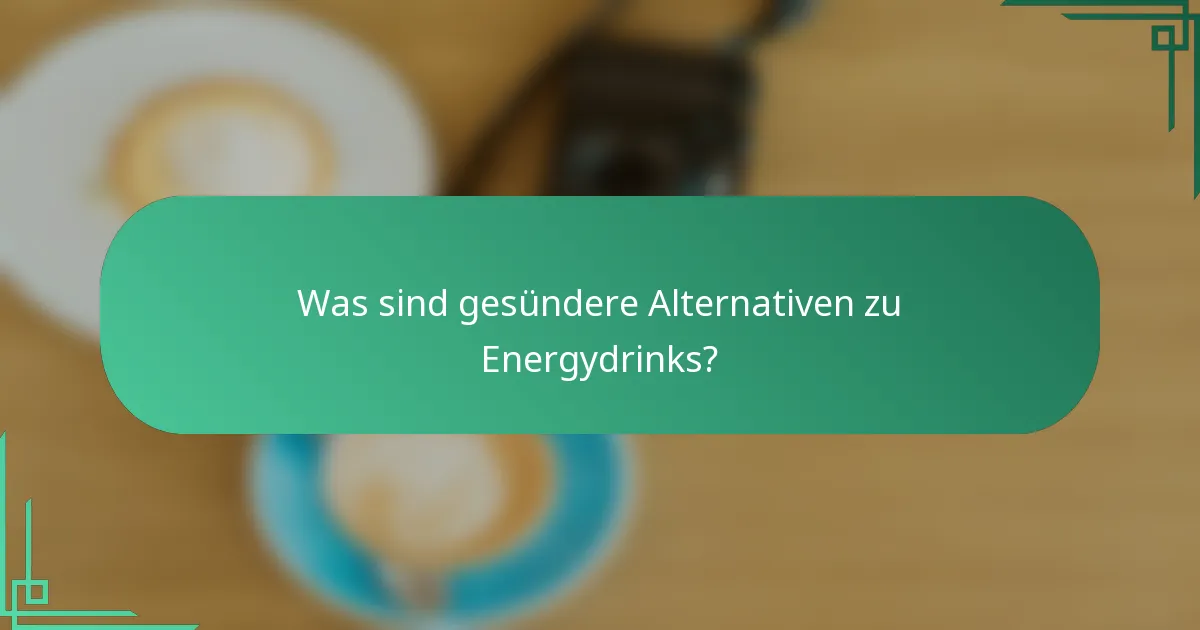 Was sind gesündere Alternativen zu Energydrinks?