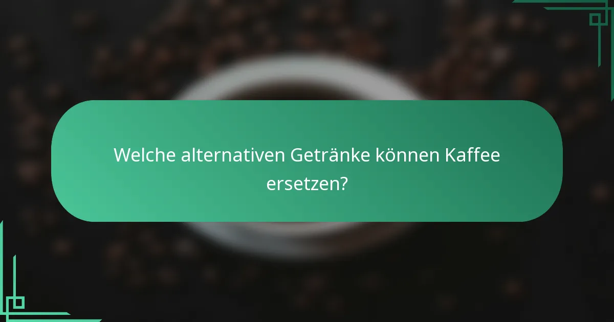 Welche alternativen Getränke können Kaffee ersetzen?