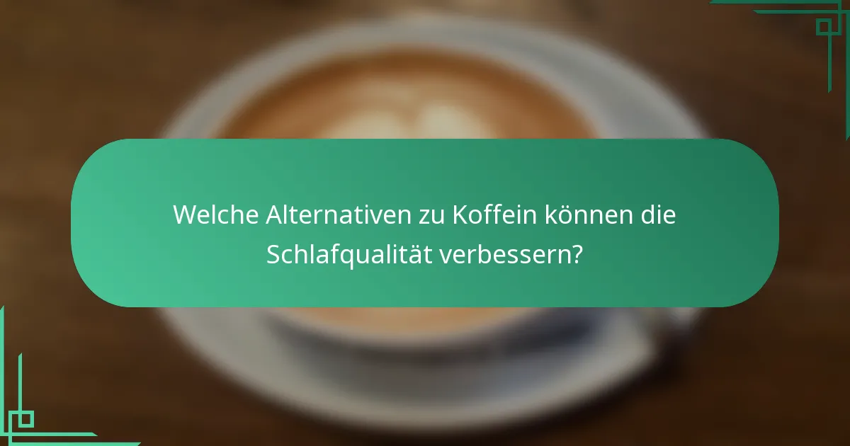 Welche Alternativen zu Koffein können die Schlafqualität verbessern?