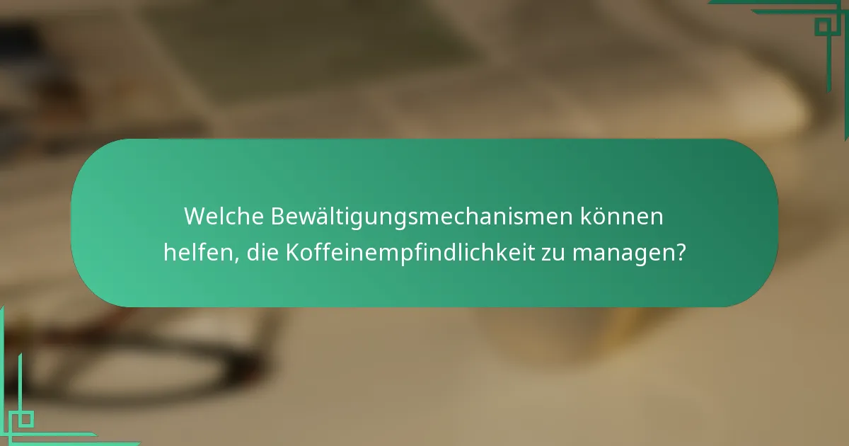 Welche Bewältigungsmechanismen können helfen, die Koffeinempfindlichkeit zu managen?