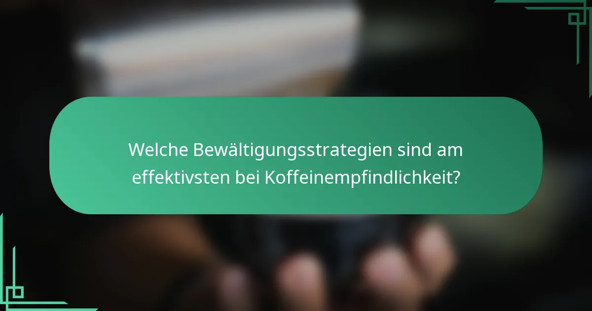 Welche Bewältigungsstrategien sind am effektivsten bei Koffeinempfindlichkeit?