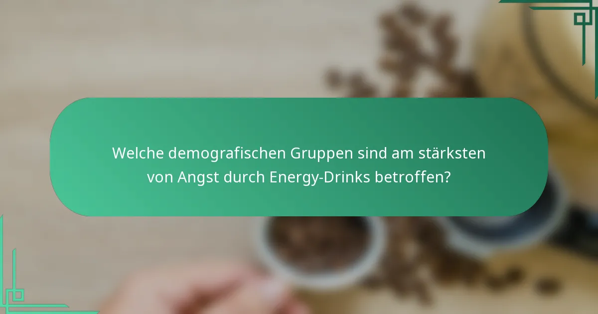 Welche demografischen Gruppen sind am stärksten von Angst durch Energy-Drinks betroffen?