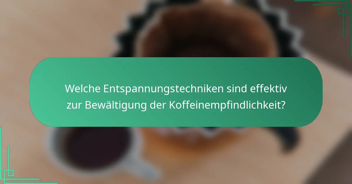 Welche Entspannungstechniken sind effektiv zur Bewältigung der Koffeinempfindlichkeit?