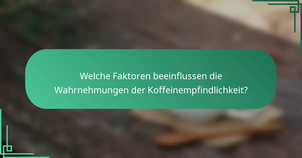 Welche Faktoren beeinflussen die Wahrnehmungen der Koffeinempfindlichkeit?