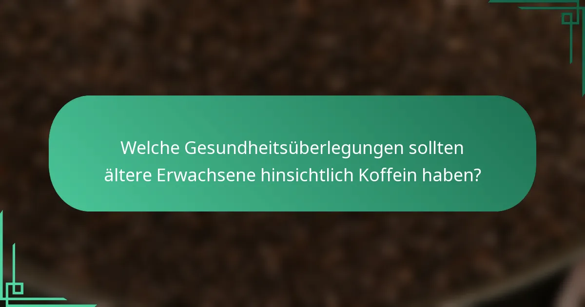 Welche Gesundheitsüberlegungen sollten ältere Erwachsene hinsichtlich Koffein haben?