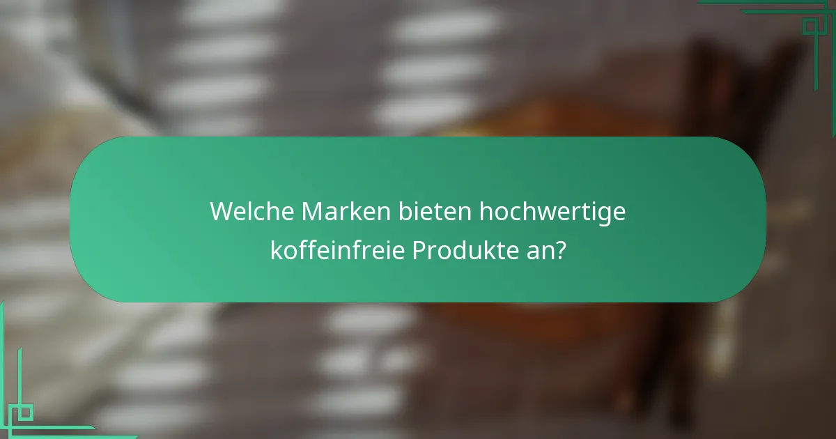 Welche Marken bieten hochwertige koffeinfreie Produkte an?