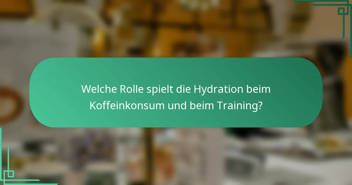Welche Rolle spielt die Hydration beim Koffeinkonsum und beim Training?