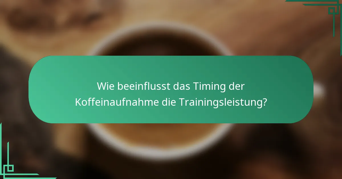 Wie beeinflusst das Timing der Koffeinaufnahme die Trainingsleistung?