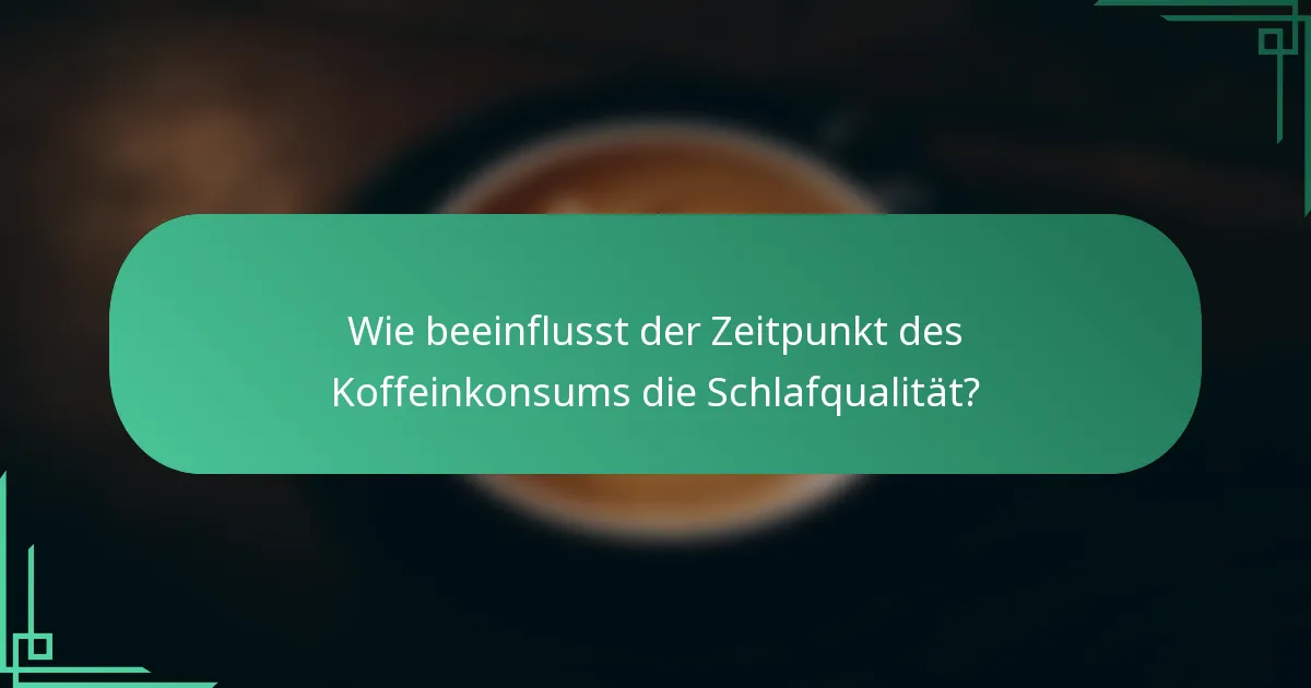 Wie beeinflusst der Zeitpunkt des Koffeinkonsums die Schlafqualität?