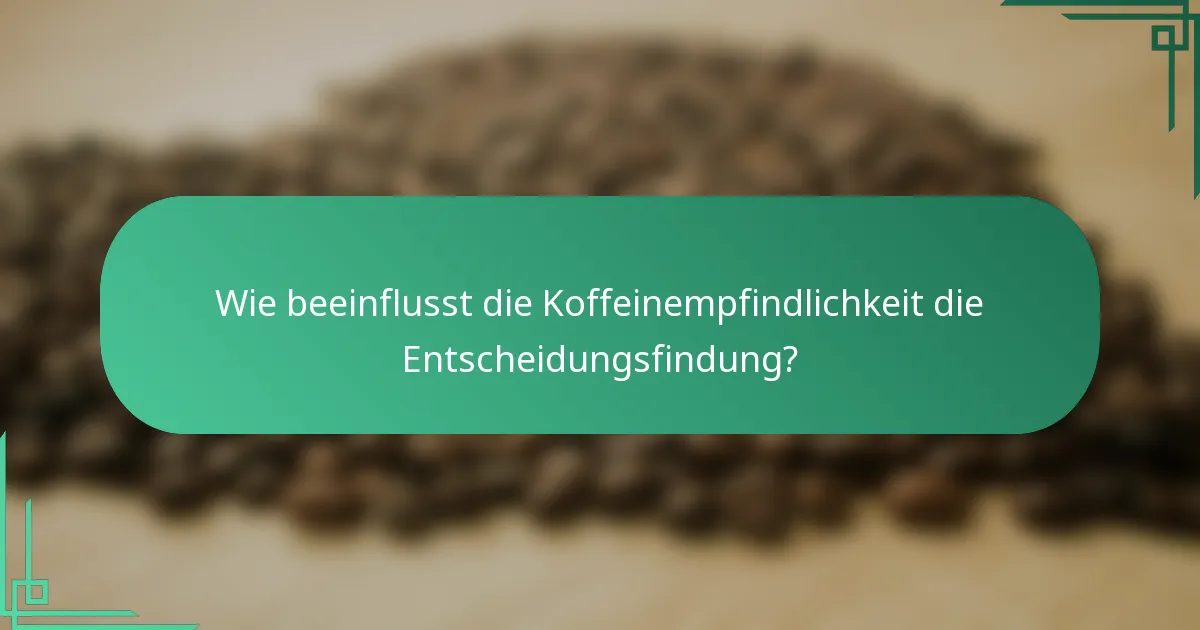 Wie beeinflusst die Koffeinempfindlichkeit die Entscheidungsfindung?