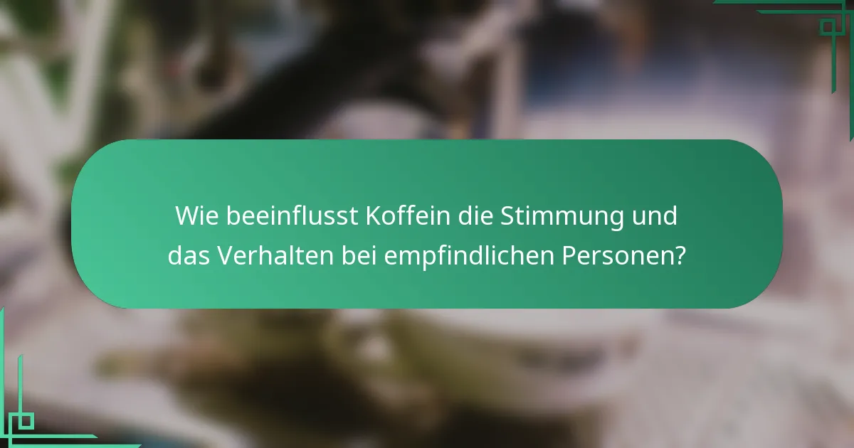 Wie beeinflusst Koffein die Stimmung und das Verhalten bei empfindlichen Personen?