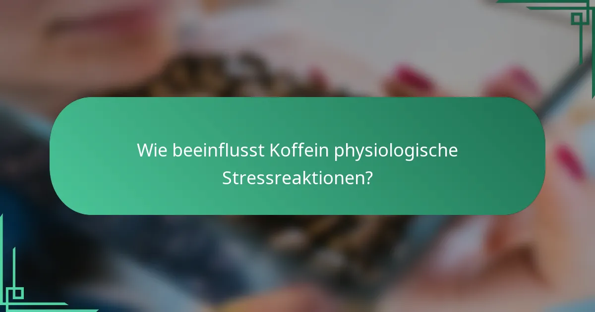 Wie beeinflusst Koffein physiologische Stressreaktionen?