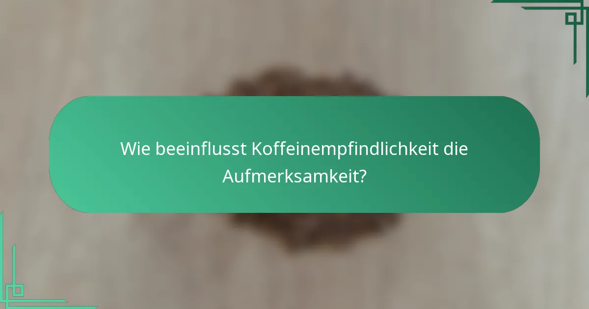 Wie beeinflusst Koffeinempfindlichkeit die Aufmerksamkeit?