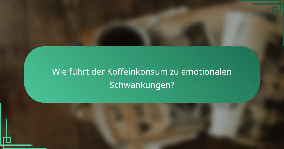 Wie führt der Koffeinkonsum zu emotionalen Schwankungen?