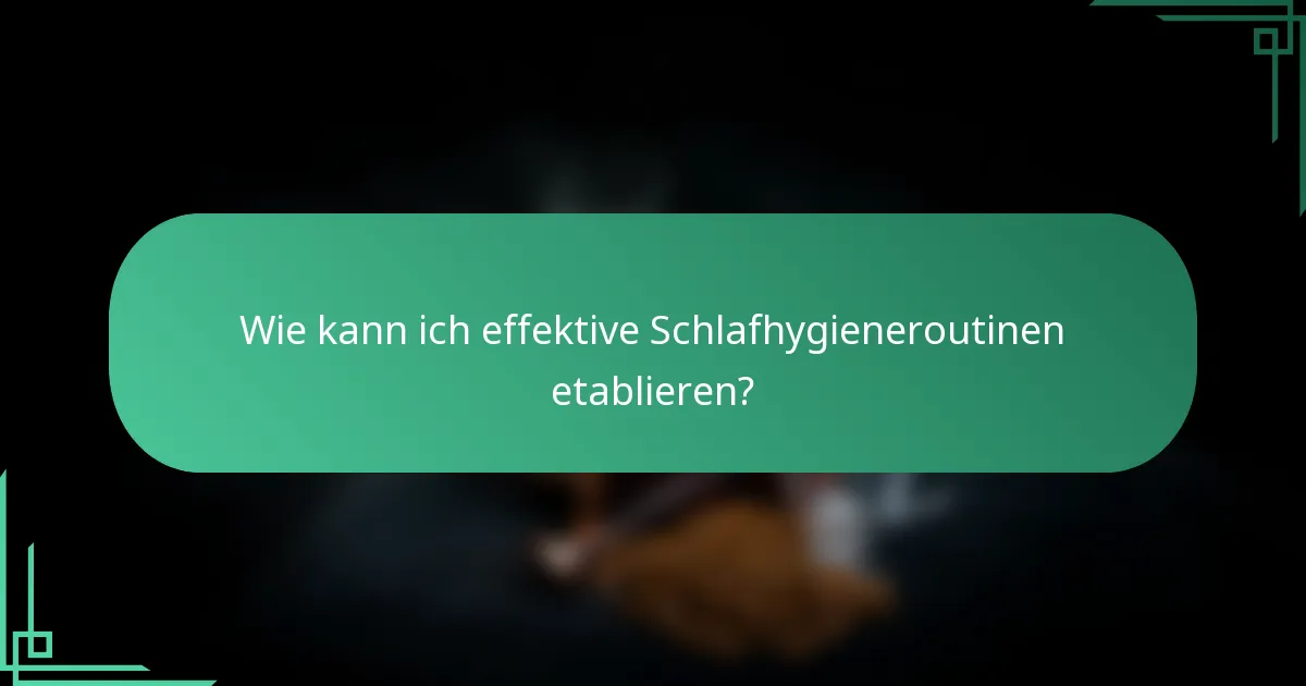Wie kann ich effektive Schlafhygieneroutinen etablieren?