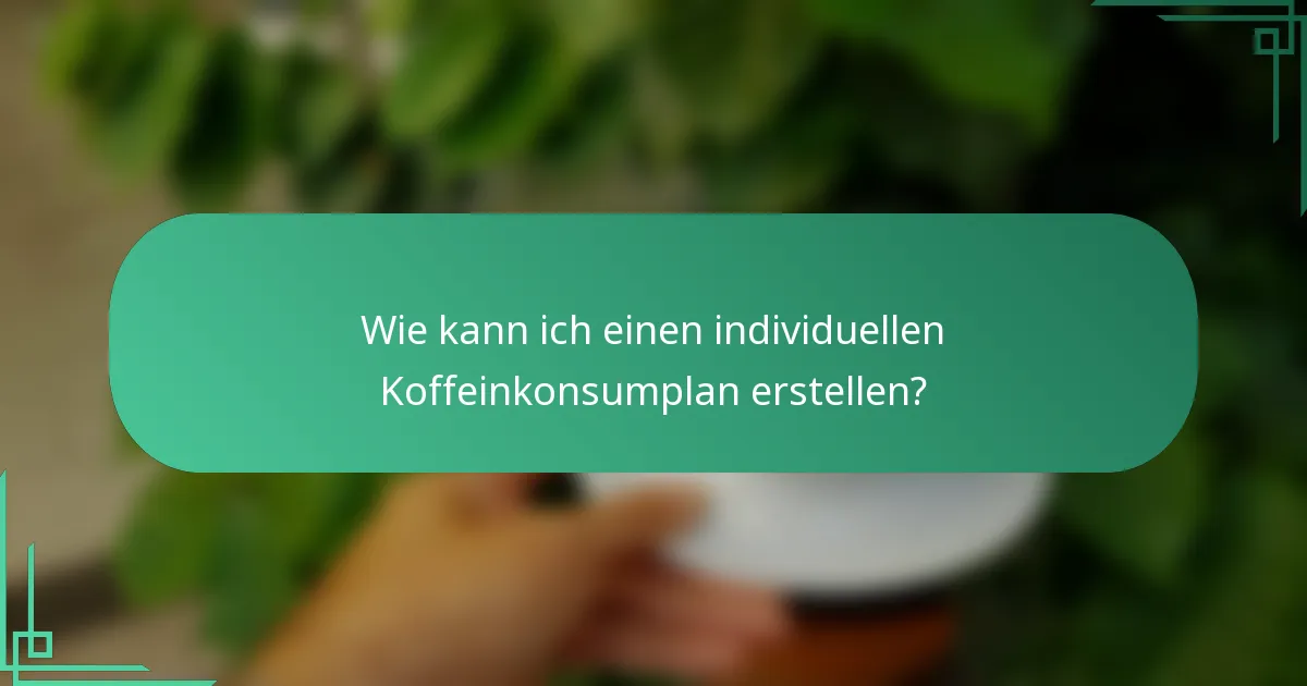 Wie kann ich einen individuellen Koffeinkonsumplan erstellen?