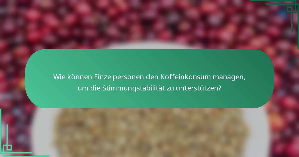 Wie können Einzelpersonen den Koffeinkonsum managen, um die Stimmungstabilität zu unterstützen?