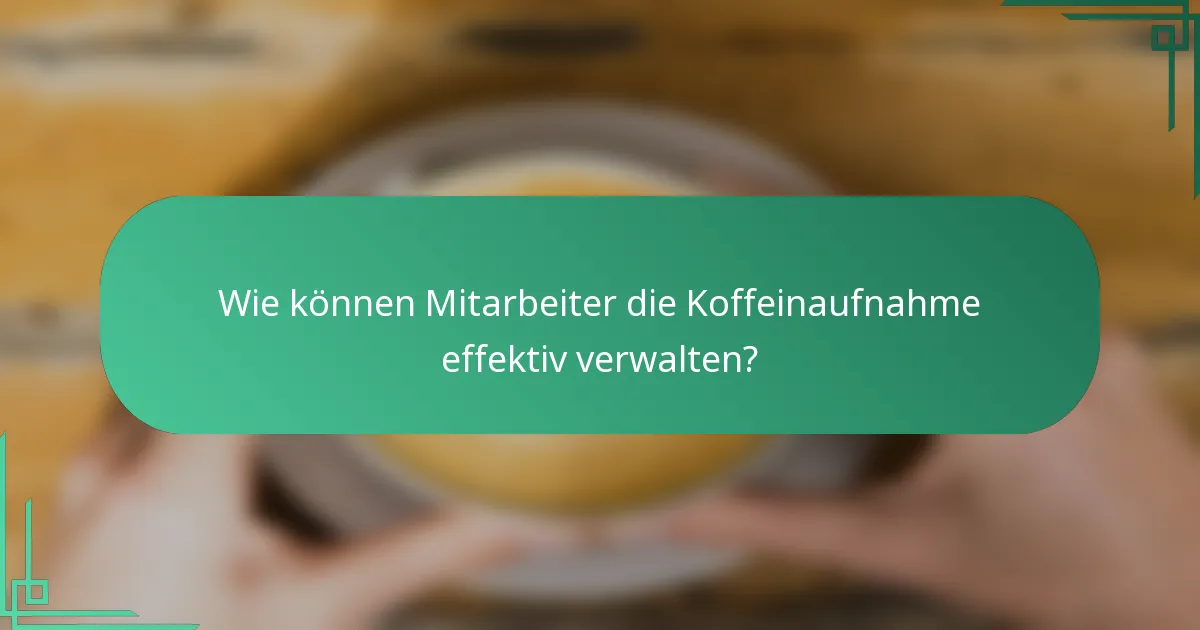 Wie können Mitarbeiter die Koffeinaufnahme effektiv verwalten?