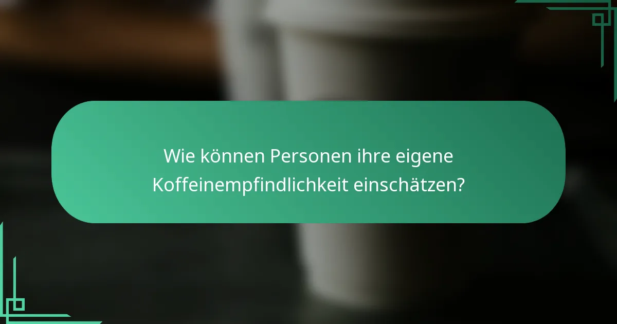 Wie können Personen ihre eigene Koffeinempfindlichkeit einschätzen?