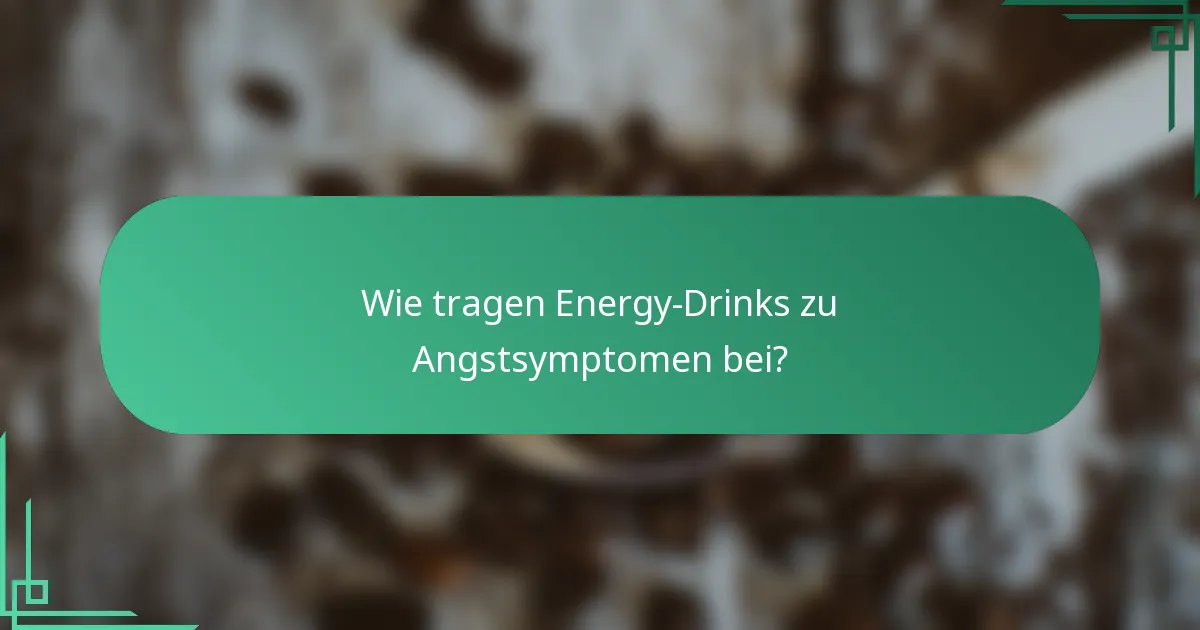 Wie tragen Energy-Drinks zu Angstsymptomen bei?