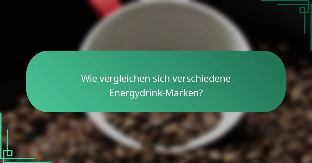 Wie vergleichen sich verschiedene Energydrink-Marken?